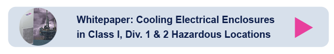 Whitepaper: Cooling Electrical Enclosures in Class I, Div. 1 & 2 Hazardous Locations